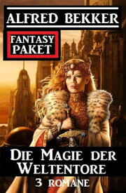 Die Magie der Weltentore: Fantasy Paket 3 Romane【電子書籍】[ Alfred Bekker ]