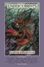 Undercurrents An Anthology of What Lies Beneath【電子書籍】