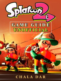 Splatoon 2 Game Guide Unofficial【電子書籍】[ Chala Dar ]