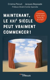 Maintenant, le XXIe si?cle peut vraiment commencer ! Comment sortir plus forts de la crise ?【電子書籍】[ Cristina Peicuti ]