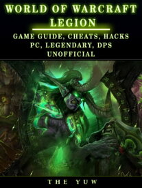 World of Warcraft Legion: Game Guide, Cheats, Hacks, Pc, Legendary, Dps Unofficial【電子書籍】[ The Yuw ]