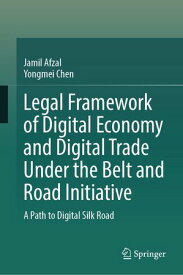 Legal Framework of Digital Economy and Digital Trade Under the Belt and Road Initiative A Path to Digital Silk Road【電子書籍】[ Jamil Afzal ]