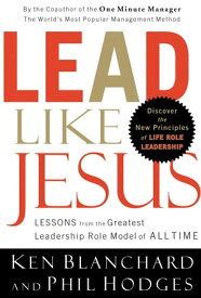 Lead Like Jesus: Lessons from the Greatest Leadership Role Model of All Time【電子書籍】[ Ken Blanchard ]