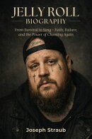 Jelly Roll Biography: From Survival to Song ー Faith, Failure, and the Power of Choosing Again