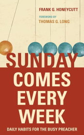 Sunday Comes Every Week Daily Habits for the Busy Preacher【電子書籍】[ Frank G. Honeycutt ]