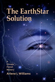 The EarthStar Solution A Climate Fiction Mystery【電子書籍】[ Arlene L. Williams ]