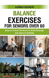 Balance Exercises for Seniors Over 60 Easy-to-Follow Workouts to Build Strength and Improve Stability【電子書籍】[ cullen streich ]