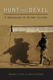 Hunt the Devil A Demonology of US War Culture【電子書籍】[ Robert L. Ivie ]