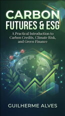 Carbon Futures & ESG - A Practical Introduction to Carbon Credits, Climate Risk, and Green Finance