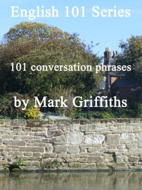 English 101 Series: 101 Conversation Phrases【電子書籍】[ Mark Griffiths ]