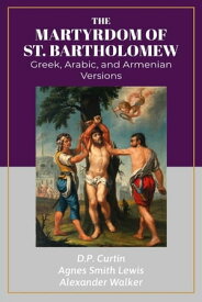 The Martyrdom of St. Bartholomew Greek, Arabic, and Armenian versions【電子書籍】