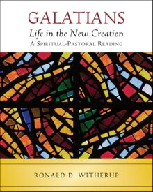 Galatians Life in the New Creation; A Spiritual-Pastoral Reading【電子書籍】[ Witherup ]