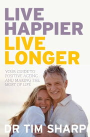 Live Happier, Live Longer Your guide to positive ageing and making the most of life【電子書籍】[ Timothy Sharp ]