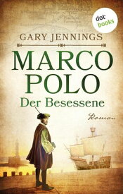 Marco Polo - Der Besessene Historischer Roman | Die Geschichte des ber?hmten Abenteurers【電子書籍】[ Gary Jennings ]