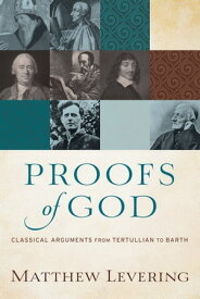 Proofs of God Classical Arguments from Tertullian to Barth【電子書籍】[ Matthew Levering ]