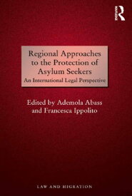 Regional Approaches to the Protection of Asylum Seekers An International Legal Perspective【電子書籍】[ Ademola Abass ]