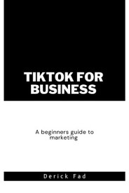 Tiktok For Business A Beginners Guide to Marketing【電子書籍】[ Derick Fad ]