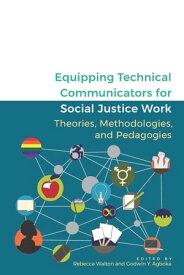 Equipping Technical Communicators for Social Justice Work Theories, Methodologies, and Pedagogies【電子書籍】