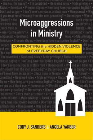 Microaggressions in Ministry Confronting the Hidden Violence of Everyday Church【電子書籍】[ Cody J. Sanders ]