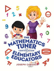 The Mathematics Tuner for Certification of Elementary Educators【電子書籍】[ Joseph Caruso ]