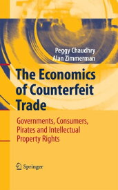 The Economics of Counterfeit Trade Governments, Consumers, Pirates and Intellectual Property Rights【電子書籍】[ Peggy E Chaudhry ]