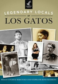 Legendary Locals of Los Gatos【電子書籍】[ Stephanie Ross Mathews ]