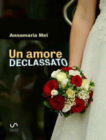Un amore declassato【電子書籍】[ Annamaria Mei ]