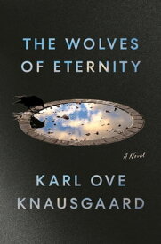 The Wolves of Eternity A Novel【電子書籍】[ Karl Ove Knausgaard ]