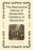 The Mechanical Genius of Alexandria: Ctesibius of Alexandria
