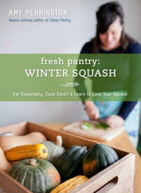 Fresh Pantry: Winter Squash Eat Seasonally, Cook Smart & Learn to Love Your Squash【電子書籍】[ Amy Pennington ]
