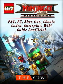 The Lego Ninjago Movie Video Game, PS4, PC, Xbox One, Cheats, Codes, Gameplay, Wiki, Guide Unofficial【電子書籍】[ The Yuw ]