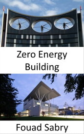 Zero Energy Building Total utility energy consumed equal to total renewable energy produced【電子書籍】[ Fouad Sabry ]
