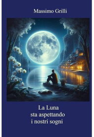 LA LUNA STA ASPETTANDO I NOSTRI SOGNI【電子書籍】[ Massimo Grilli ]