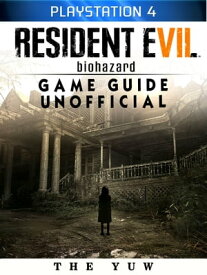 Resident Evil Biohazard Playstation 4 Game Guide Unofficial【電子書籍】[ The Yuw ]