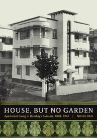 House, but No Garden Apartment Living in Bombay's Suburbs, 1898-1964【電子書籍】[ Nikhil Rao ]