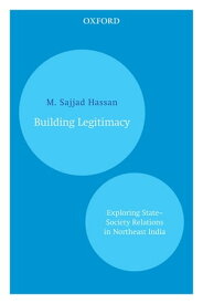Building Legitimacy Exploring State?Society Relations in Northeast India【電子書籍】[ M. Sajjad Hassan ]