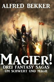 Magier! Drei Fantasy-Sagas um Schwert und Magie【電子書籍】[ Alfred Bekker ]