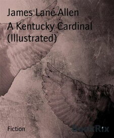 A Kentucky Cardinal (Illustrated)【電子書籍】[ James Lane Allen ]