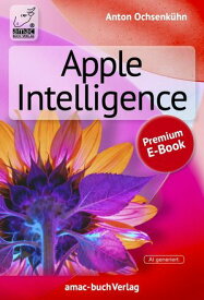 Apple Intelligence auf dem iPad, iPhone oder Mac einsetzen【電子書籍】[ Anton Ochsenk?hn ]