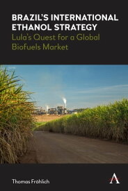 Brazil’s International Ethanol Strategy Lula’s Quest for a Global Biofuels Market【電子書籍】[ Thomas Fr?hlich ]