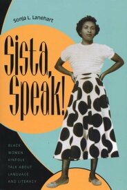 Sista, Speak! Black Women Kinfolk Talk about Language and Literacy【電子書籍】[ Sonja L. Lanehart ]