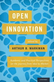 Open Innovation Academic and Practical Perspectives on the Journey from Idea to Market【電子書籍】