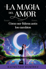 LA MAGIA DEL AMOR C?mo ser felices ante los cambios【電子書籍】[ Raymundo Ramirez ]