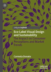 Eco-Label Visual Design and Sustainability The Impact on Consumer Perceptions and Market Trends【電子書籍】[ Carmela Donato ]
