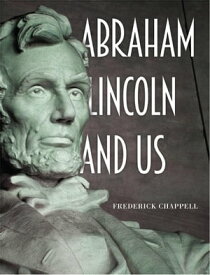 Abraham Lincoln and Us【電子書籍】[ Frederick Chappell ]