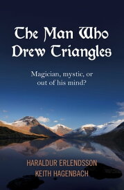 The Man Who Drew Triangles Magician, Mystic, or Out of His Mind?【電子書籍】[ Keith Hagenbach ]