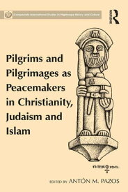 Pilgrims and Pilgrimages as Peacemakers in Christianity, Judaism and Islam【電子書籍】[ Ant?n M. Pazos ]