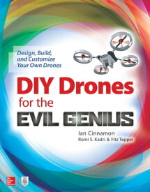 DIY Drones for the Evil Genius: Design, Build, and Customize Your Own Drones【電子書籍】[ Ian Cinnamon ]