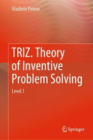 TRIZ. Theory of Inventive Problem Solving Level 1【電子書籍】[ Vladimir Petrov ]
