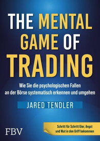 The Mental Game of Trading Wie man die psychologischen Fallen an der B?rse systematisch erkennt und umgeht【電子書籍】[ Jared Tendler ]